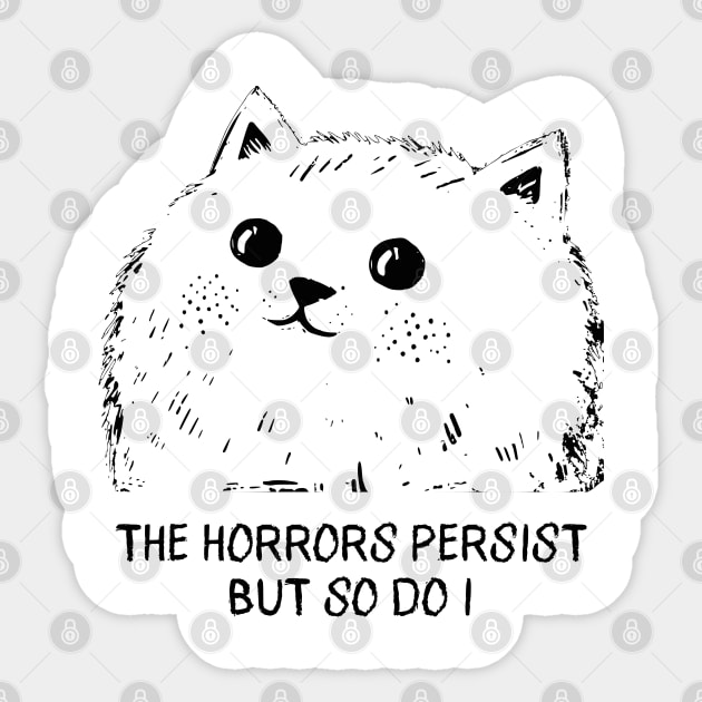 Cat "The Horrors Persist But So Do I" funny design Sticker by Luxinda